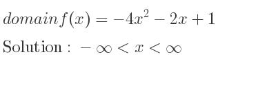 The domain of f(x)=-4x^2-2x+1 is -infinity <x<infinity